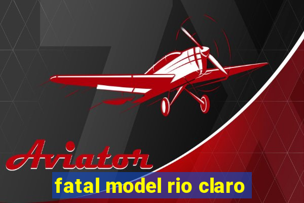 fatal model rio claro